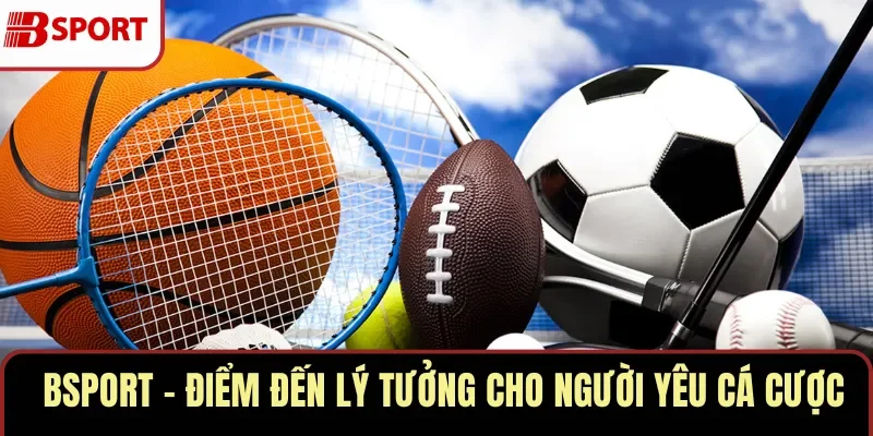 BSPORT – Điểm Đến Lý Tưởng Cho Người Yêu Cá Cược