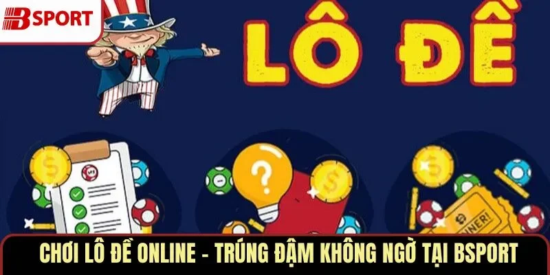 Chơi Lô Đề Online – Trúng Đậm Không Ngờ Tại BSPORT