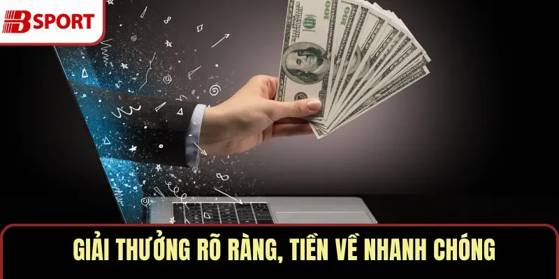 Giải thưởng rõ ràng, tiền về nhanh chóng