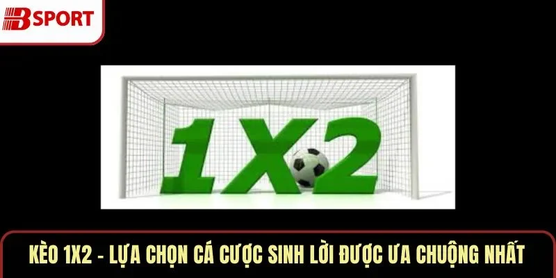Kèo 1×2 – Lựa Chọn Cá Cược Sinh Lời Được Ưa Chuộng Nhất