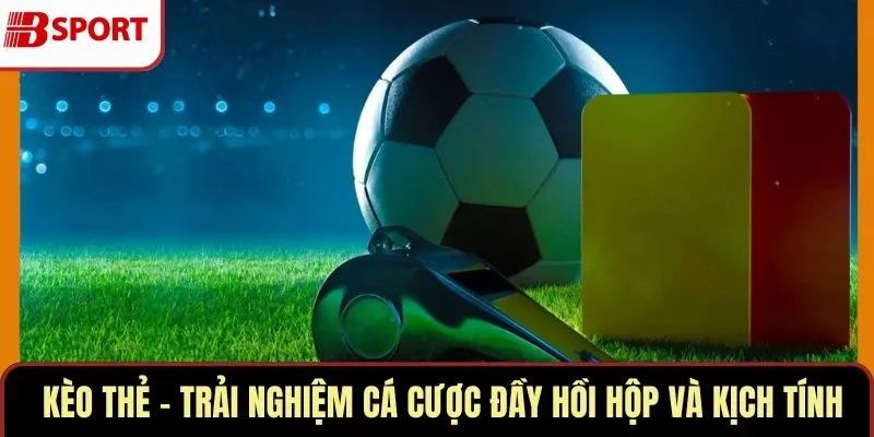 Kèo Thẻ – Trải Nghiệm Cá Cược Đầy Hồi Hộp và Kịch Tính