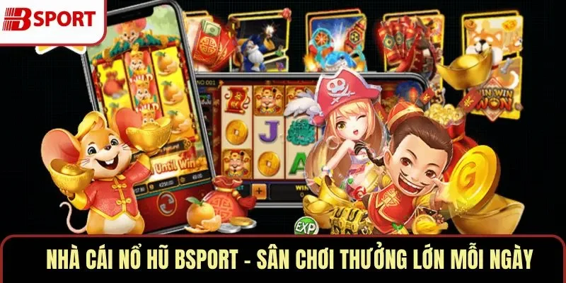 Nhà Cái Nổ Hũ BSPORT – Sân Chơi Thưởng Lớn Mỗi Ngày