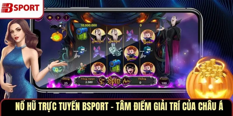 Nổ Hũ Trực Tuyến BSPORT – Tâm Điểm Giải Trí Của Châu Á