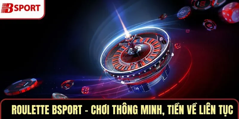 Roulette BSPORT – Chơi Thông Minh, Tiền Về Liên Tục
