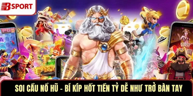 Soi Cầu Nổ Hũ – Bí Kíp Hốt Tiền Tỷ Dễ Như Trở Bàn Tay