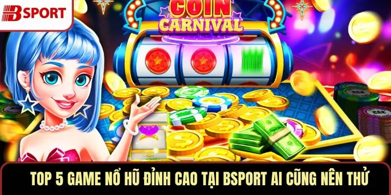 Top 5 Game Nổ Hũ Đỉnh Cao Tại BSPORT Ai Cũng Nên Thử