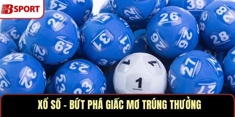 Xổ số - Bứt phá giấc mơ trúng thưởng